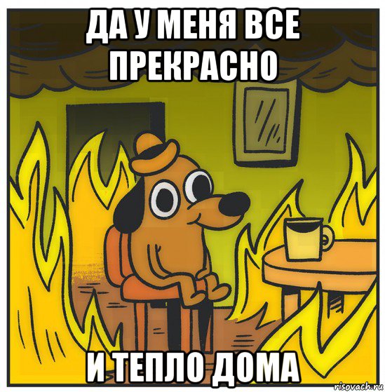 да у меня все прекрасно и тепло дома