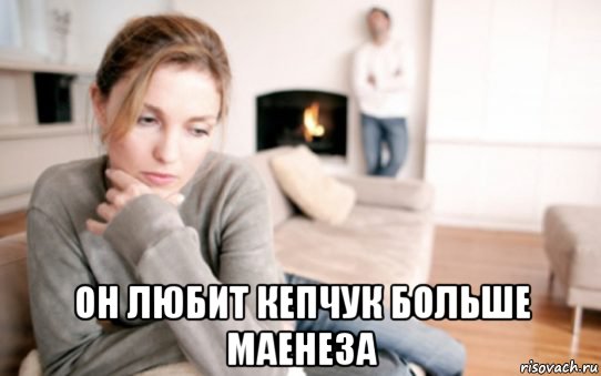  он любит кепчук больше маенеза