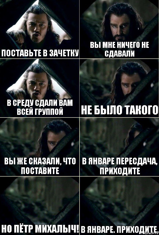 Поставьте в зачетку Вы мне ничего не сдавали В среду сдали вам всей группой Не было такого Вы же сказали, что поставите В январе пересдача, приходите Но Пётр михалыч! В январе. Приходите.