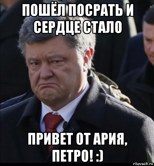 пошёл посрать и сердце стало привет от ария, петро! :)