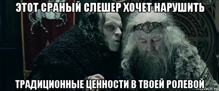 этот сраный слешер хочет нарушить традиционные ценности в твоей ролевой