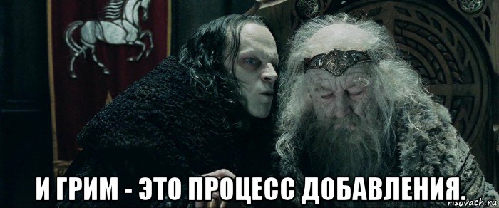  и грим - это процесс добавления.