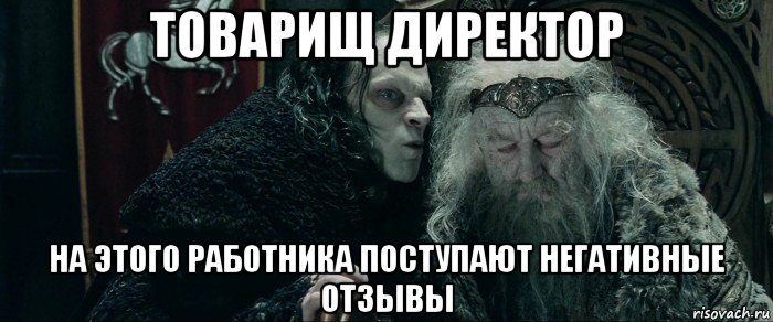 товарищ директор на этого работника поступают негативные отзывы