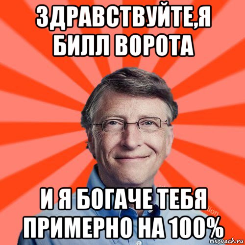 здравствуйте,я билл ворота и я богаче тебя примерно на 100%, Мем Типичный Миллиардер (Билл Гейст)