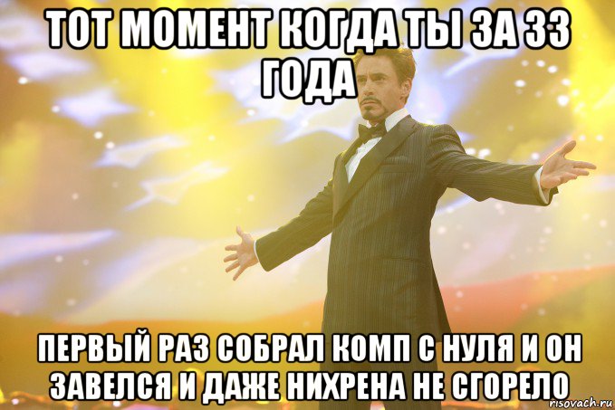 тот момент когда ты за 33 года первый раз собрал комп с нуля и он завелся и даже нихрена не сгорело, Мем Тони Старк (Роберт Дауни младший)