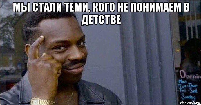 мы стали теми, кого не понимаем в детстве , Мем Умный Негр