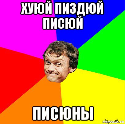 хуюй пиздюй писюй писюны