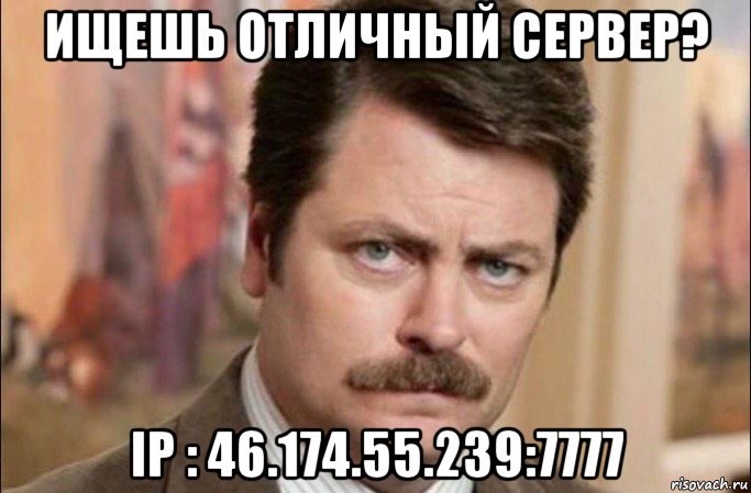 ищешь отличный сервер? ip : 46.174.55.239:7777, Мем  Я человек простой