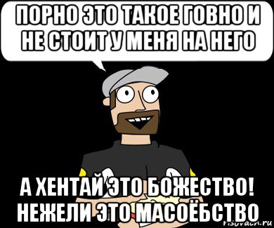 порно это такое говно и не стоит у меня на него а хентай это божество! нежели это масоёбство, Мем Я видел порно которое начиналось так же 2