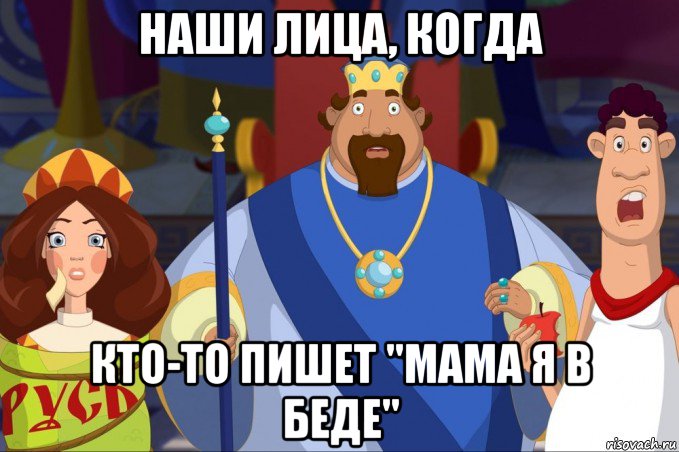 наши лица, когда кто-то пишет "мама я в беде"