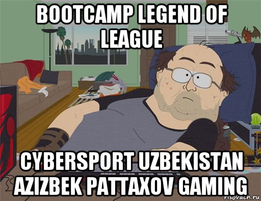 bootcamp legend of league cybersport uzbekistan azizbek pattaxov gaming, Мем   Задрот south park