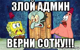 злой админ верни сотку!!!