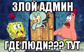 злой админ где люди??? тут