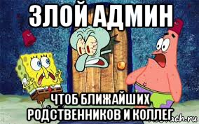 злой админ чтоб ближайших родственников и коллег