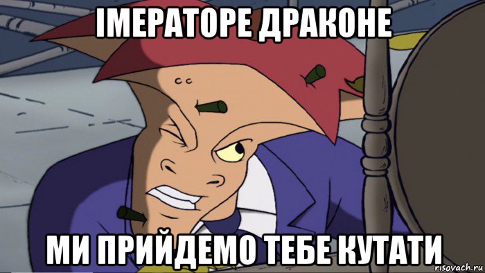 імераторе драконе ми прийдемо тебе кутати