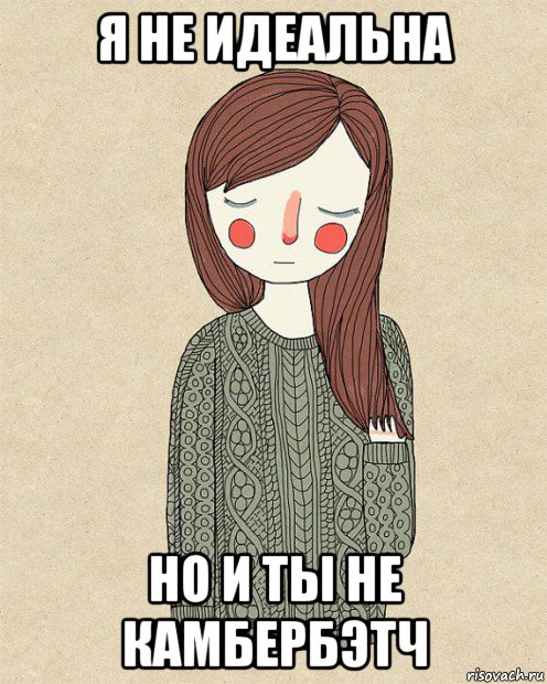 я не идеальна но и ты не камбербэтч