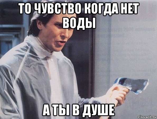 то чувство когда нет воды а ты в душе