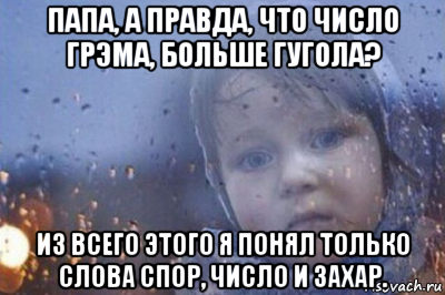 папа, а правда, что число грэма, больше гугола? из всего этого я понял только слова спор, число и захар.