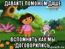 давайте поможем даше вспомнить как мы договорились, Мем Даша следопыт