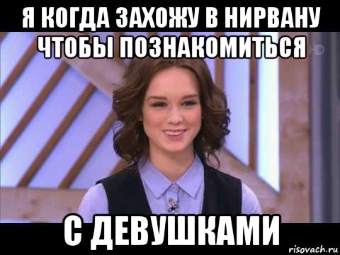 я когда захожу в нирвану чтобы познакомиться с девушками, Мем Диана Шурыгина улыбается