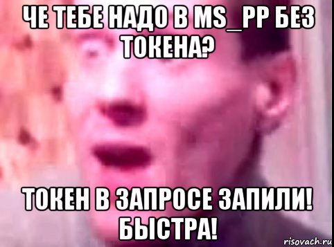 че тебе надо в ms_pp без токена? токен в запросе запили! быстра!, Мем Дверь мне запили