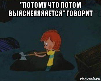 "потому что потом выяснеяяяяется" говорит , Мем  Дядя Федор закапывает