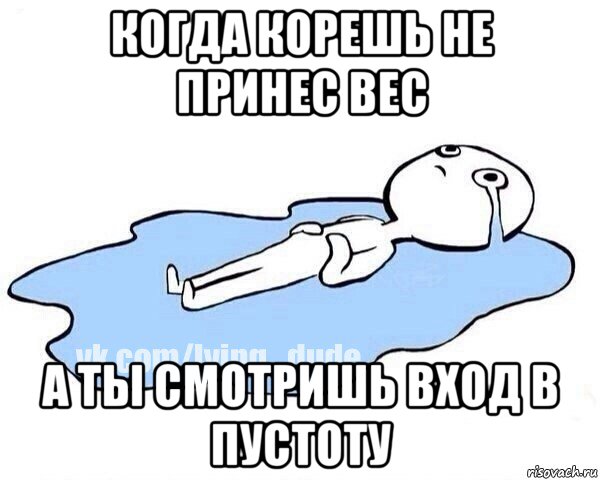 когда корешь не принес вес а ты смотришь вход в пустоту, Мем Этот момент когда