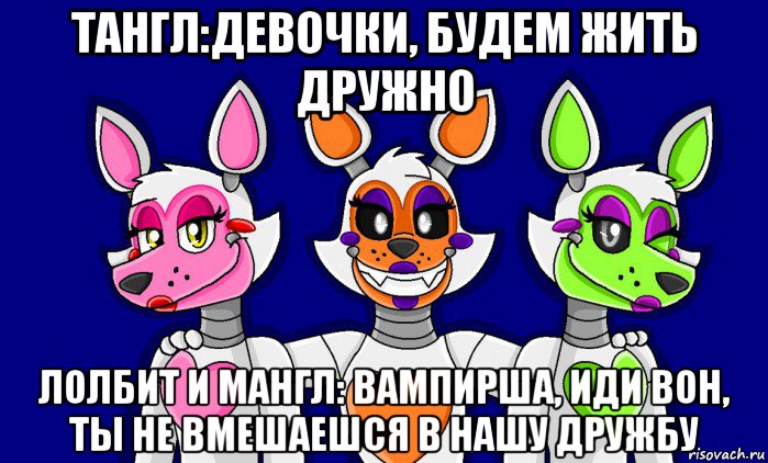тангл:девочки, будем жить дружно лолбит и мангл: вампирша, иди вон, ты не вмешаешся в нашу дружбу, Мем FNAF world ФНАФ мир Mangle Мангл Lolbit Лолбит Tangle