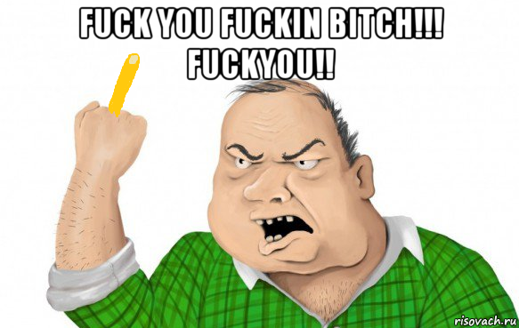 fuck you fuckin bitch!!! fuckyou!! 