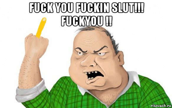fuck you fuckin slut!!! fuckyou !! 