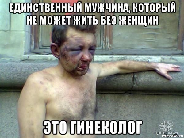 единственный мужчина, который не может жить без женщин это гинеколог