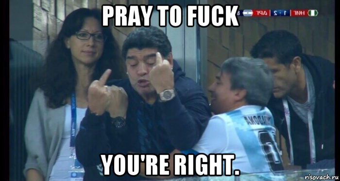 pray to fuck you're right.