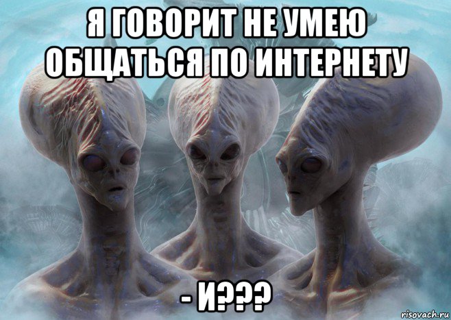 я говорит не умею общаться по интернету - и???