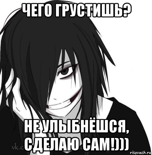 чего грустишь? не улыбнёшся, сделаю сам!))), Мем Jeff the killer