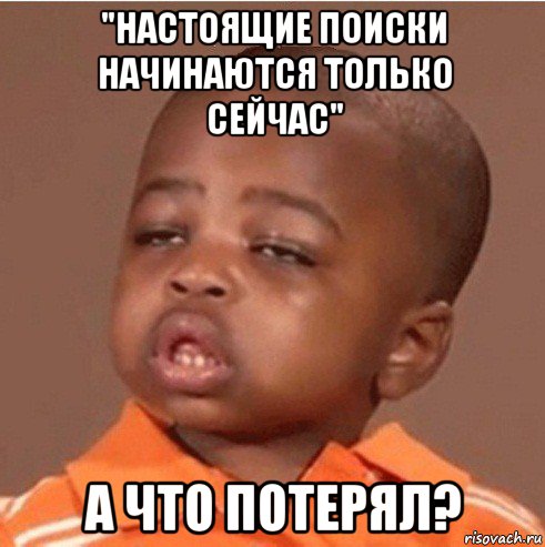 "настоящие поиски начинаются только сейчас" а что потерял?, Мем какой пацан