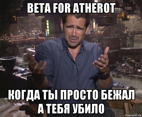 beta for atherot когда ты просто бежал а тебя убило