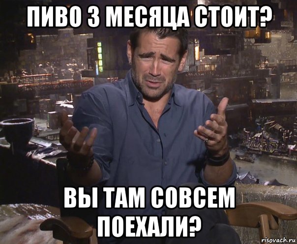 пиво 3 месяца стоит? вы там совсем поехали?, Мем колин фаррелл удивлен