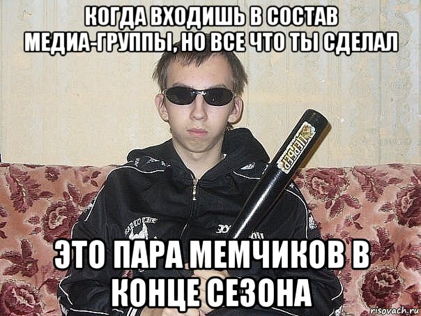 когда входишь в состав медиа-группы, но все что ты сделал это пара мемчиков в конце сезона