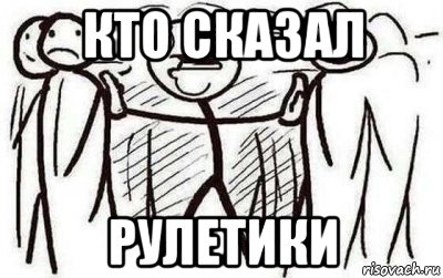 кто сказал рулетики