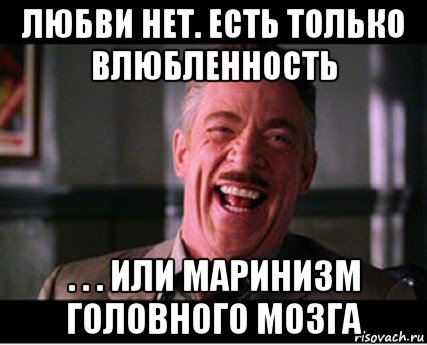 любви нет. есть только влюбленность . . . или маринизм головного мозга
