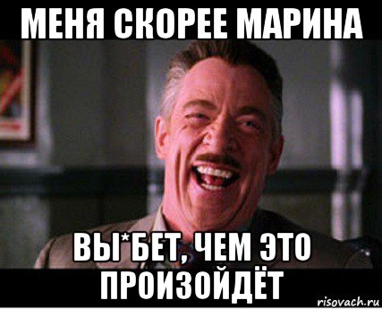 меня скорее марина вы*бет, чем это произойдёт