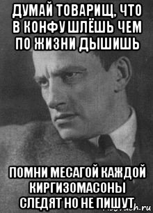 думай товарищ, что в конфу шлёшь чем по жизни дышишь помни месагой каждой киргизомасоны следят но не пишут