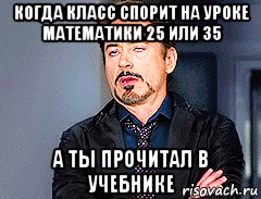 когда класс спорит на уроке математики 25 или 35 а ты прочитал в учебнике, Мем мое лицо когда