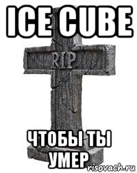 ice cube чтобы ты умер