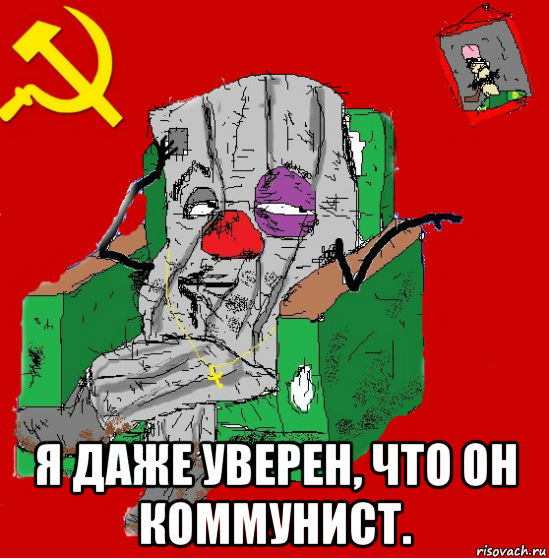  я даже уверен, что он коммунист.