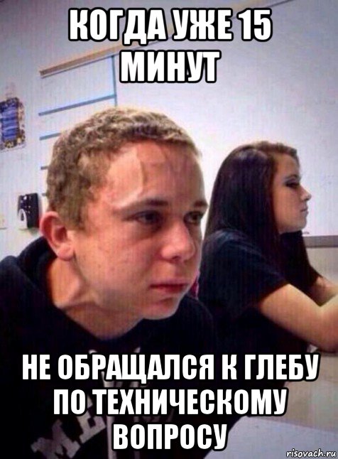 когда уже 15 минут не обращался к глебу по техническому вопросу, Мем Напряженный пацан