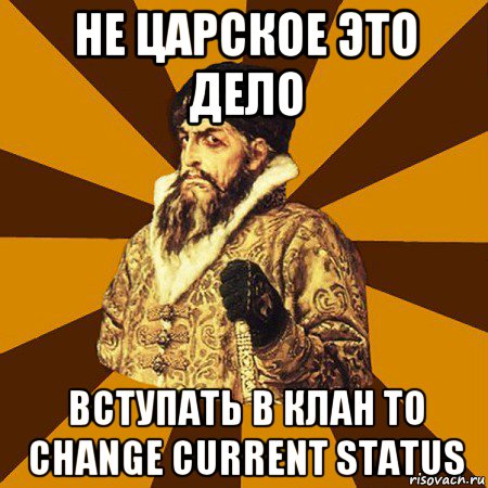 не царское это дело вступать в клан to change current status, Мем Не царское это дело