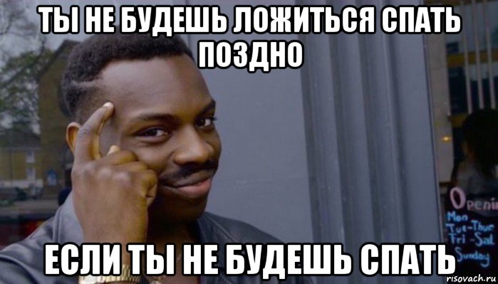 ты не будешь ложиться спать поздно если ты не будешь спать, Мем Не делай не будет