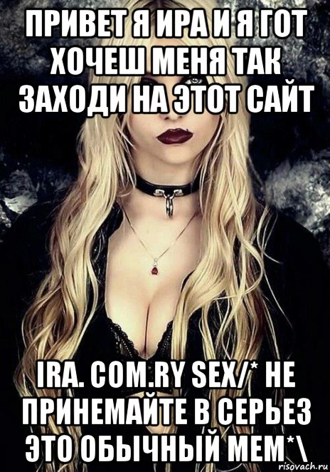 привет я ира и я гот хочеш меня так заходи на этот сайт ira. соm.ry sex/* не принемайте в серьез это обычный мем*\, Мем Nfqkth Vjycty