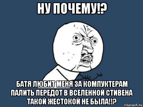 ну почему!? батя любит меня за компуктерам палить передот в вселенной стивена такой жестокой не была!!?